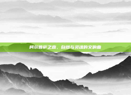 柯尔普萨之森,自然与灵魂的交响曲