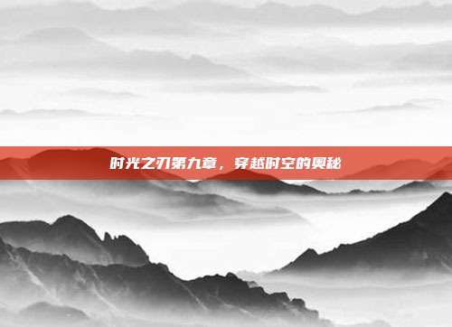 时光之刃第九章,穿越时空的奥秘