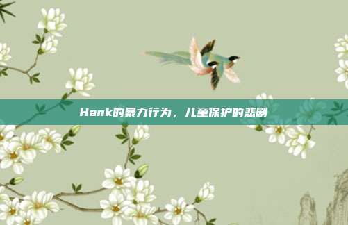 Hank的暴力行为,儿童保护的悲剧