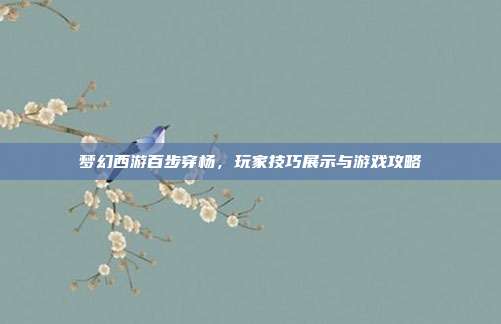 梦幻西游百步穿杨,玩家技巧展示与游戏攻略