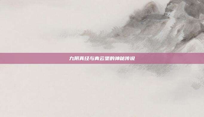 九阴真经与青云堡的神秘传说