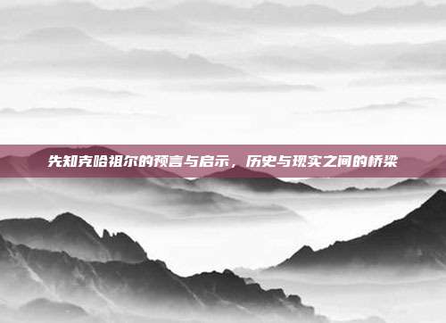 先知克哈祖尔的预言与启示,历史与现实之间的桥梁
