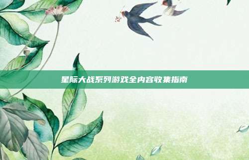 星际大战系列游戏全内容收集指南