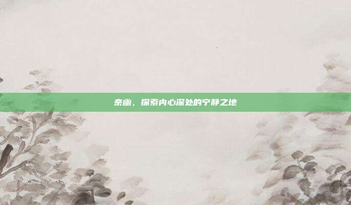 奈幽,探索内心深处的宁静之地