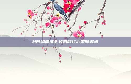 H升腾者议会攻略的核心策略解析
