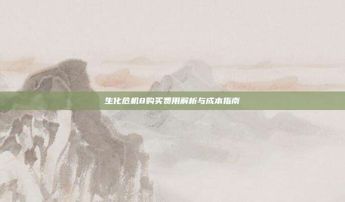 生化危机8购买费用解析与成本指南