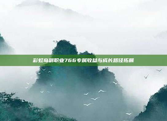 彩虹岛副职业766专属收益与成长路径拓展