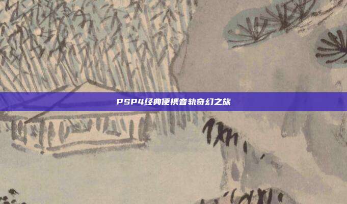 PSP4经典便携音轨奇幻之旅