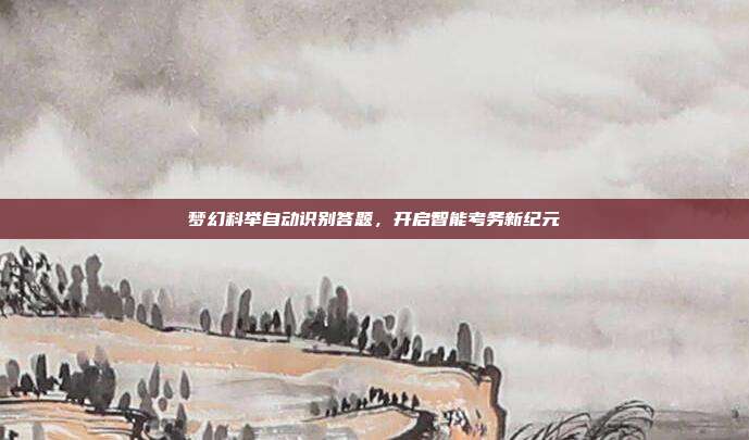 梦幻科举自动识别答题,开启智能考务新纪元