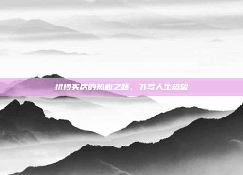 拼搏买房的热血之路,书写人生热望
