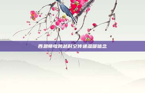 西恩师母跨越时空传递温暖信念