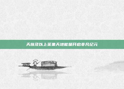 天族及以上采集天地能量开启非凡纪元