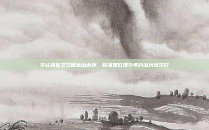 零红蝶图文攻略全面解析,精准定位技巧与构图玩法指南