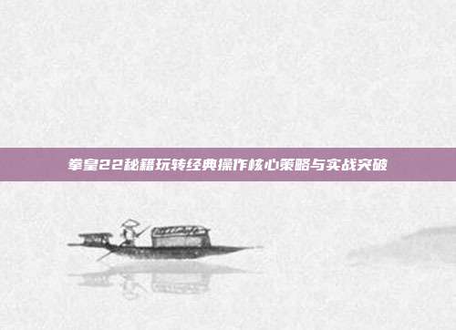 拳皇22秘籍玩转经典操作核心策略与实战突破