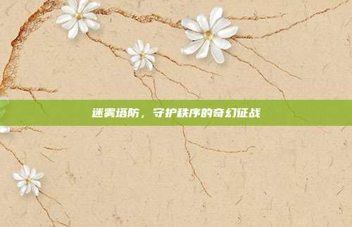 迷雾塔防,守护秩序的奇幻征战
