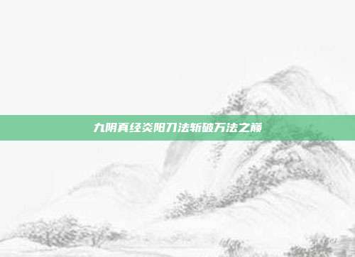 九阴真经炎阳刀法斩破万法之巅