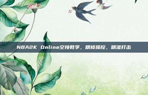 NBA2K Online空接教学,精修操控,精准打击