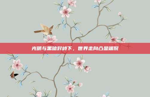 光明与黑暗对峙下,世界走向凸显端倪