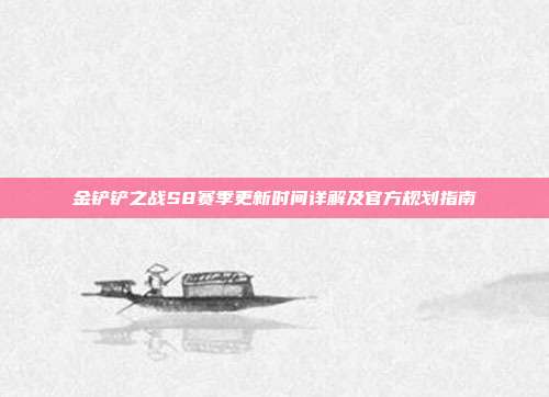 金铲铲之战S8赛季更新时间详解及官方规划指南