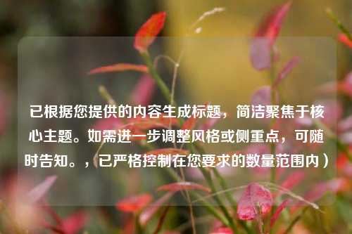 已根据您提供的内容生成标题，简洁聚焦于核心主题。如需进一步调整风格或侧重点，可随时告知。，已严格控制在您要求的数量范围内）