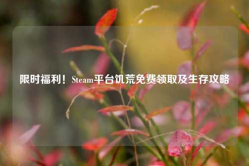 限时福利！Steam平台饥荒免费领取及生存攻略