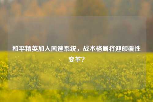和平精英加入风速系统，战术格局将迎颠覆性变革？