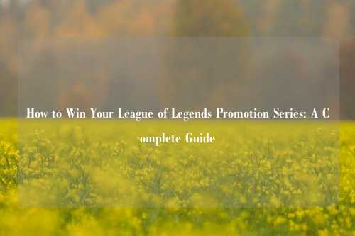 How to Win Your League of Legends Promotion Series: A Complete Guide
