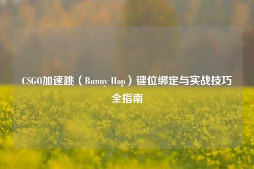 CSGO加速跳（Bunny Hop）键位绑定与实战技巧全指南