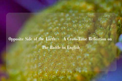 Opposite Side of the Earth – A Cross-Time Reflection on The Battle in English